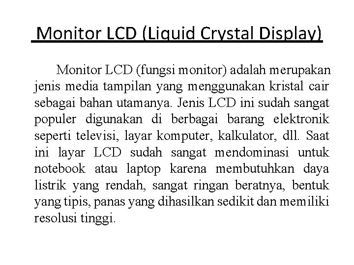 Monitor LCD (Liquid Crystal Display) Monitor LCD (fungsi monitor) adalah merupakan jenis media tampilan Monitor LCD (Liquid Crystal Display) Monitor LCD (fungsi monitor) adalah merupakan jenis media tampilan