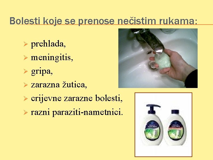 Bolesti koje se prenose nečistim rukama: prehlada, Ø meningitis, Ø gripa, Ø zarazna žutica,