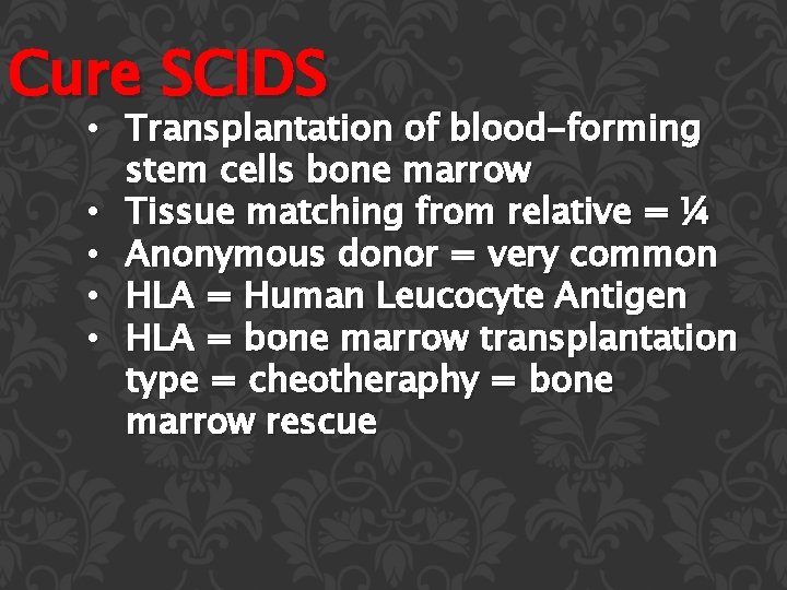 Cure SCIDS • Transplantation of blood-forming stem cells bone marrow • Tissue matching from