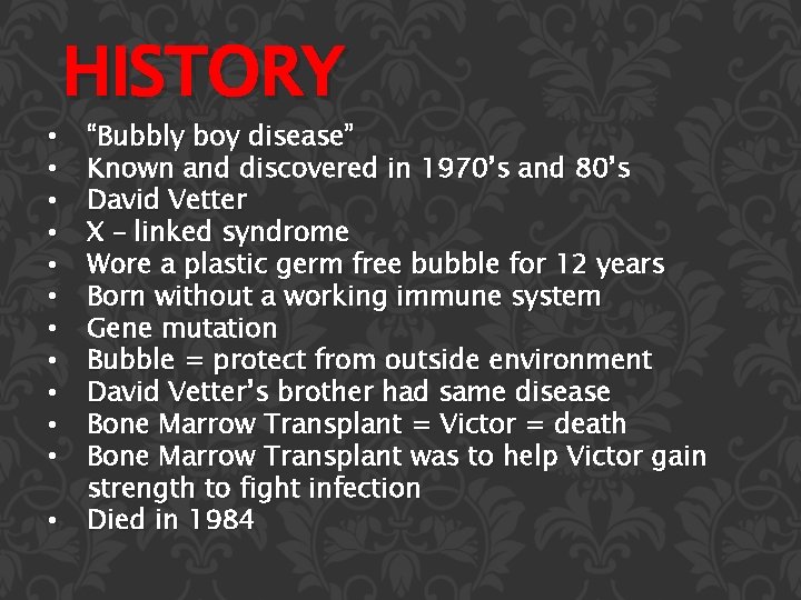  • • • HISTORY “Bubbly boy disease” Known and discovered in 1970’s and