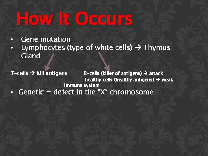 How It Occurs • • Gene mutation Lymphocytes (type of white cells) Thymus Gland
