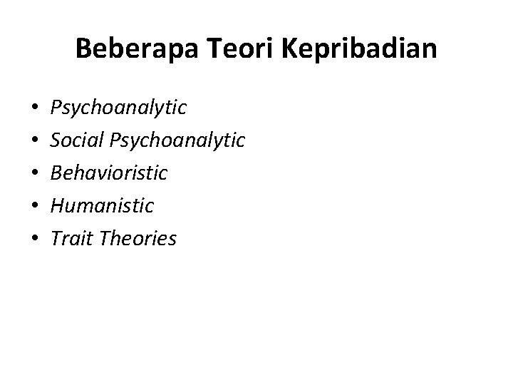 Beberapa Teori Kepribadian • • • Psychoanalytic Social Psychoanalytic Behavioristic Humanistic Trait Theories 