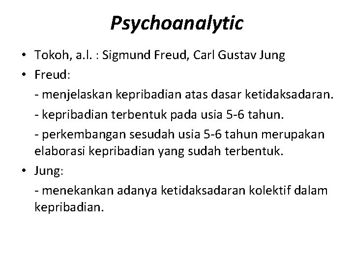 Psychoanalytic • Tokoh, a. l. : Sigmund Freud, Carl Gustav Jung • Freud: -
