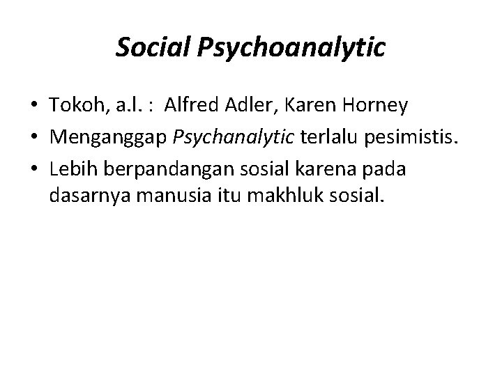 Social Psychoanalytic • Tokoh, a. l. : Alfred Adler, Karen Horney • Menganggap Psychanalytic