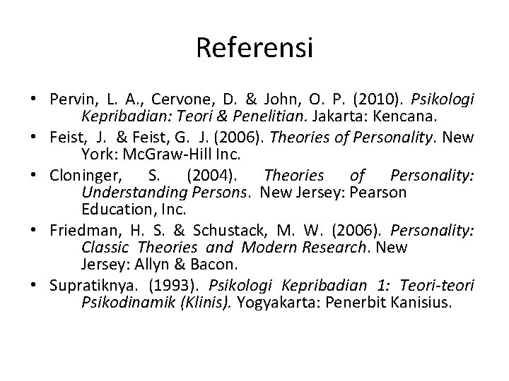 Referensi • Pervin, L. A. , Cervone, D. & John, O. P. (2010). Psikologi