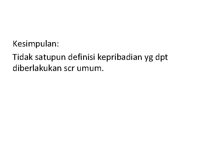 Kesimpulan: Tidak satupun definisi kepribadian yg dpt diberlakukan scr umum. 