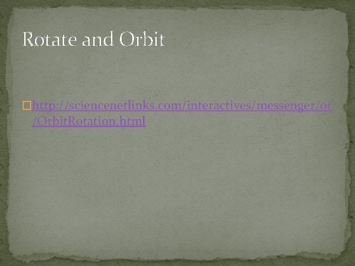 Rotate and Orbit �http: //sciencenetlinks. com/interactives/messenger/or /Orbit. Rotation. html 