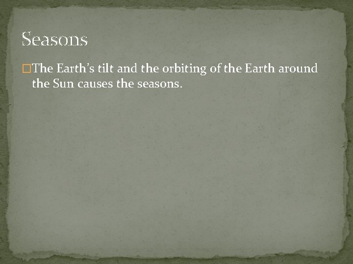 Seasons �The Earth’s tilt and the orbiting of the Earth around the Sun causes