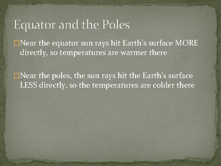 Equator and the Poles �Near the equator sun rays hit Earth’s surface MORE directly,