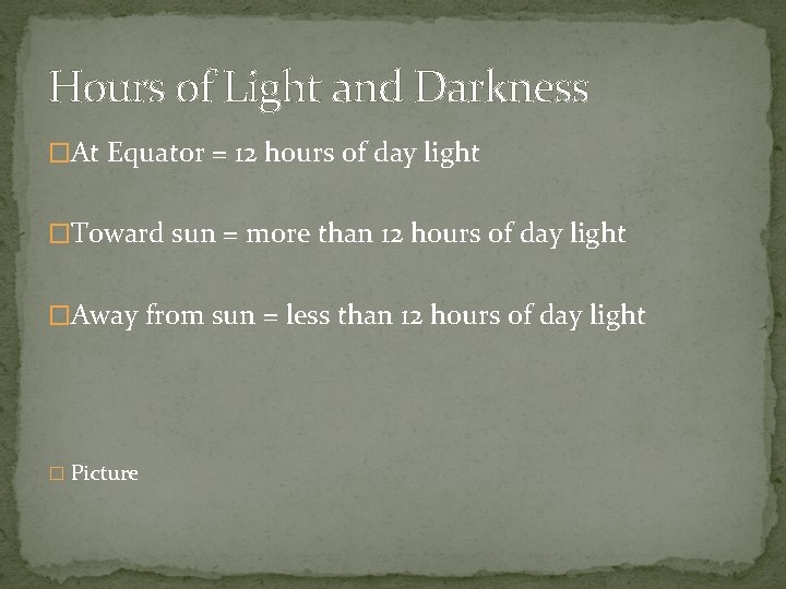 Hours of Light and Darkness �At Equator = 12 hours of day light �Toward