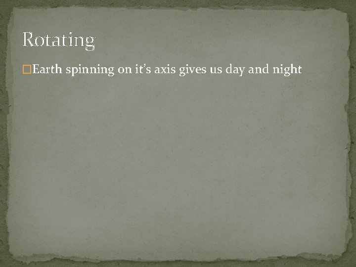 Rotating �Earth spinning on it’s axis gives us day and night 