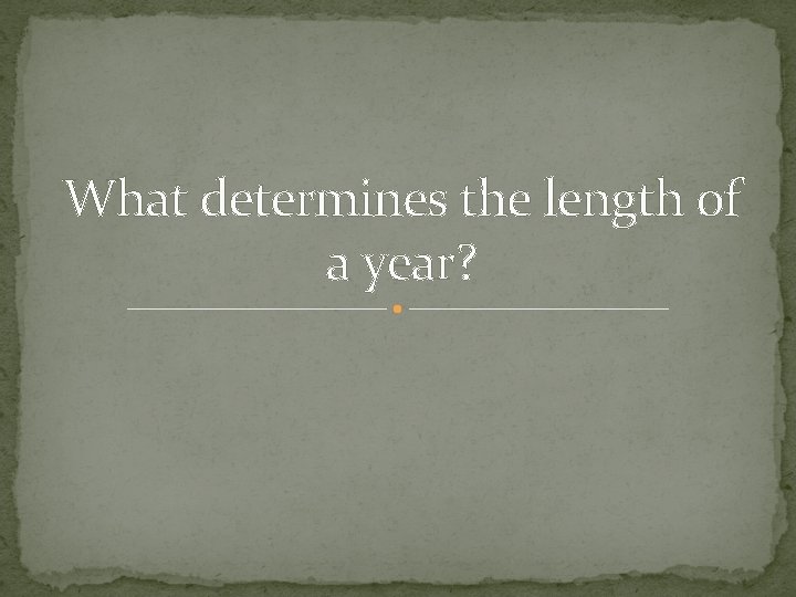 What determines the length of a year? 