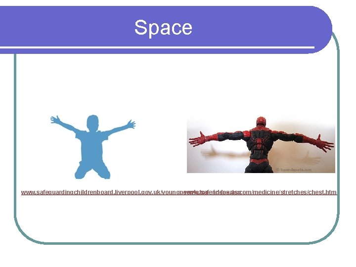 Space www. safeguardingchildrenboard. liverpool. gov. uk/youngpeople/safe/index. asp www. topendsports. com/medicine/stretches/chest. htm 