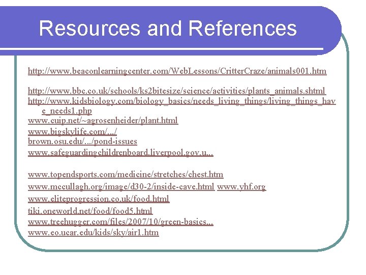 Resources and References http: //www. beaconlearningcenter. com/Web. Lessons/Critter. Craze/animals 001. htm http: //www. bbc.