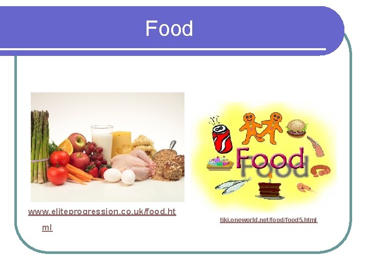 Food www. eliteprogression. co. uk/food. ht ml tiki. oneworld. net/food 5. html 