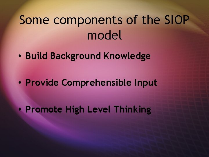 Some components of the SIOP model s Build Background Knowledge s Provide Comprehensible Input