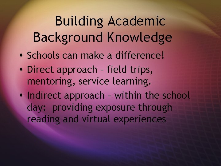 Building Academic Background Knowledge s Schools can make a difference! s Direct approach –