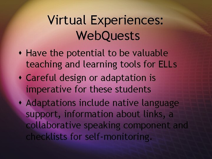 Virtual Experiences: Web. Quests s Have the potential to be valuable teaching and learning