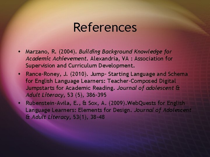 References s Marzano, R. (2004). Building Background Knowledge for Academic Achievement. Alexandria, VA :