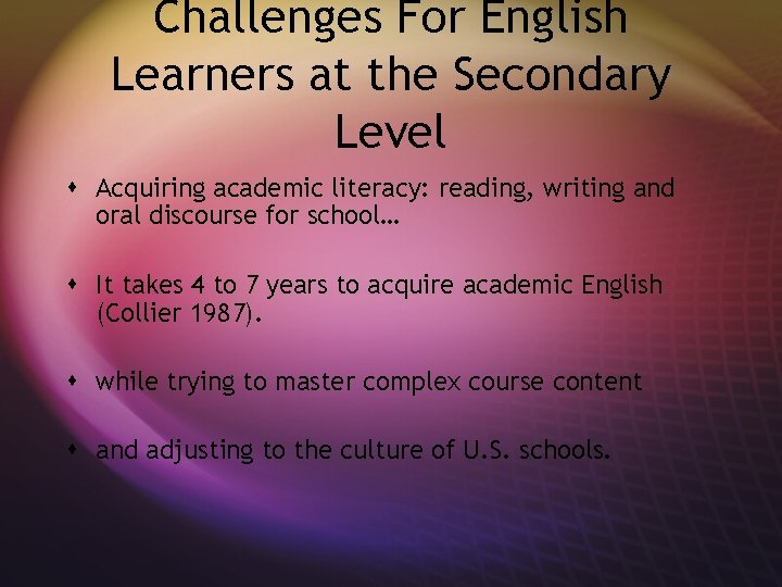 Challenges For English Learners at the Secondary Level s Acquiring academic literacy: reading, writing