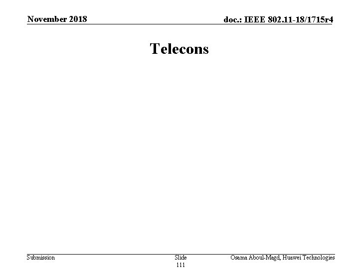 November 2018 doc. : IEEE 802. 11 -18/1715 r 4 Telecons Submission Slide 111