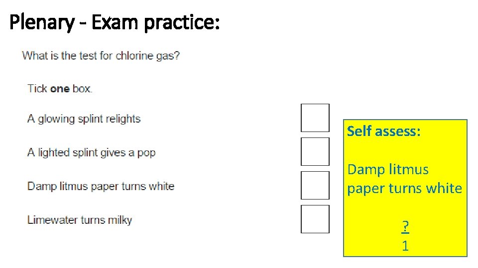 Plenary - Exam practice: Self assess: Damp litmus paper turns white ? 1 