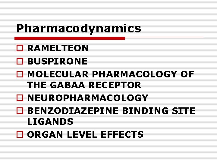 Pharmacodynamics o RAMELTEON o BUSPIRONE o MOLECULAR PHARMACOLOGY OF THE GABAA RECEPTOR o NEUROPHARMACOLOGY