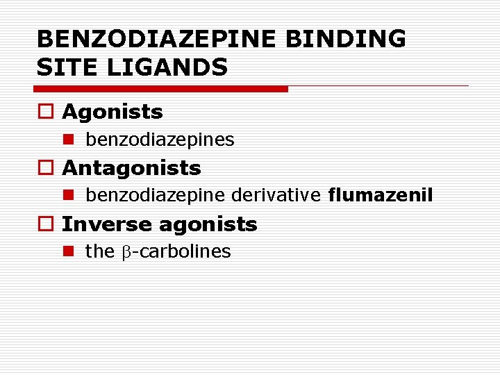 BENZODIAZEPINE BINDING SITE LIGANDS o Agonists n benzodiazepines o Antagonists n benzodiazepine derivative flumazenil