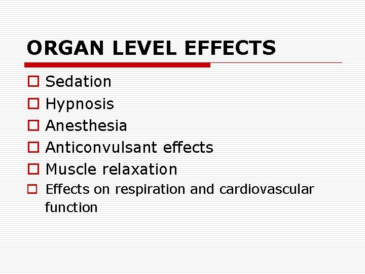 ORGAN LEVEL EFFECTS o o o Sedation Hypnosis Anesthesia Anticonvulsant effects Muscle relaxation o