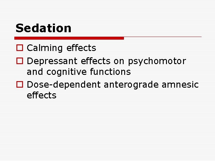 Sedation o Calming effects o Depressant effects on psychomotor and cognitive functions o Dose-dependent
