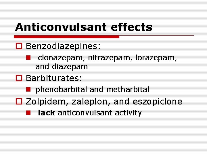 Anticonvulsant effects o Benzodiazepines: n clonazepam, nitrazepam, lorazepam, and diazepam o Barbiturates: n phenobarbital