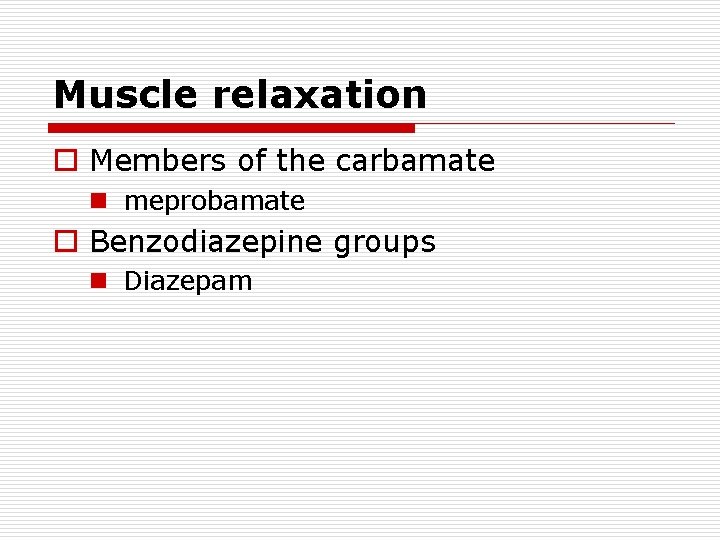 Muscle relaxation o Members of the carbamate n meprobamate o Benzodiazepine groups n Diazepam