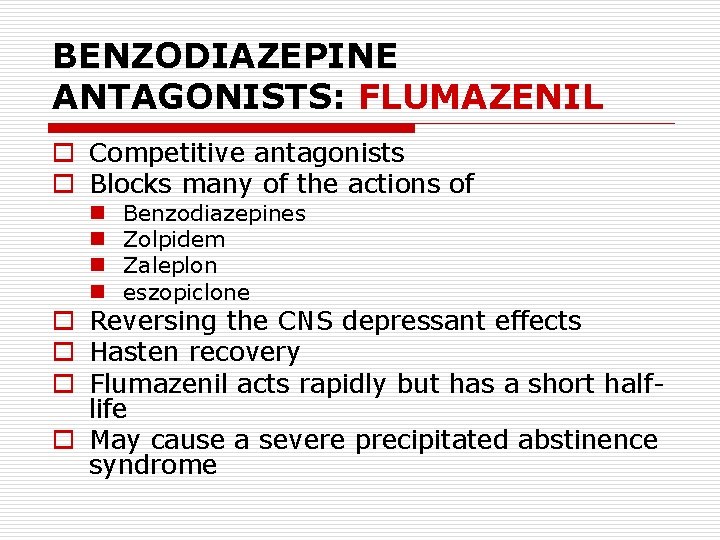 BENZODIAZEPINE ANTAGONISTS: FLUMAZENIL o Competitive antagonists o Blocks many of the actions of n