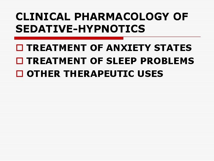 CLINICAL PHARMACOLOGY OF SEDATIVE-HYPNOTICS o TREATMENT OF ANXIETY STATES o TREATMENT OF SLEEP PROBLEMS