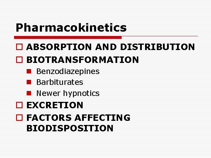 Pharmacokinetics o ABSORPTION AND DISTRIBUTION o BIOTRANSFORMATION n Benzodiazepines n Barbiturates n Newer hypnotics