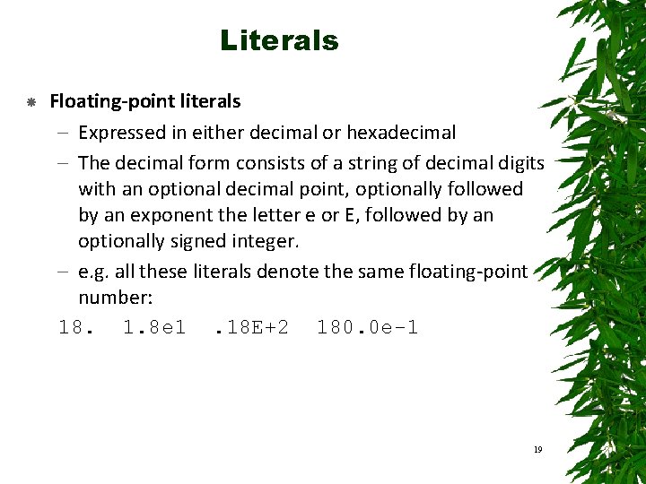 Literals Floating-point literals – Expressed in either decimal or hexadecimal – The decimal form Literals Floating-point literals – Expressed in either decimal or hexadecimal – The decimal form