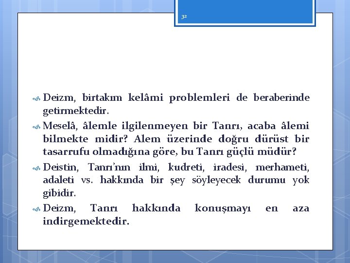 32 Deizm, birtakım kelâmi problemleri de beraberinde getirmektedir. Meselâ, âlemle ilgilenmeyen bir Tanrı, acaba