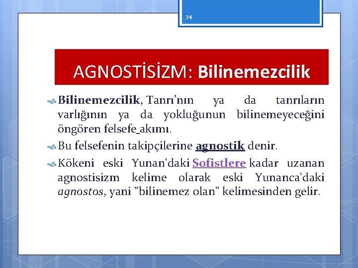 34 AGNOSTİSİZM: Bilinemezcilik, Tanrı’nın ya da tanrıların varlığının ya da yokluğunun bilinemeyeceğini öngören felsefe