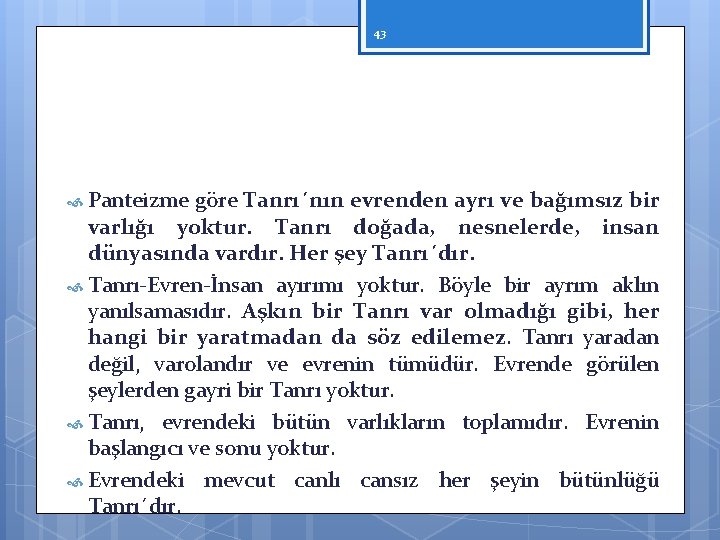 43 Panteizme göre Tanrı´nın evrenden ayrı ve bağımsız bir varlığı yoktur. Tanrı doğada, nesnelerde,