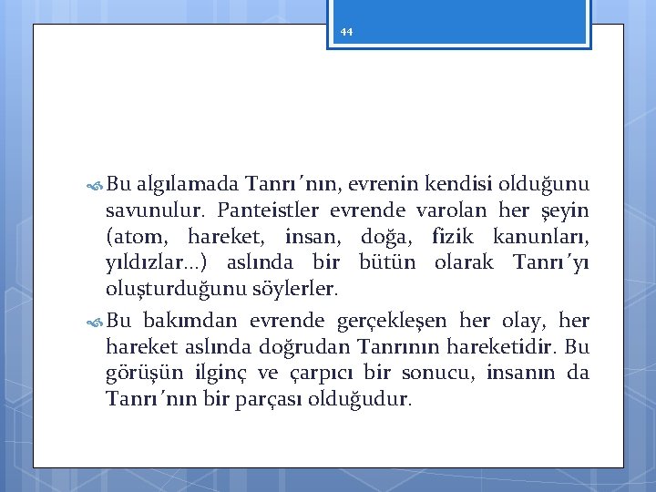 44 Bu algılamada Tanrı´nın, evrenin kendisi olduğunu savunulur. Panteistler evrende varolan her şeyin (atom,