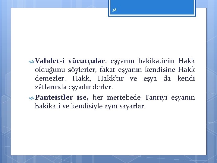 58 Vahdet i vücutçular, eşyanın hakikatinin Hakk olduğunu söylerler, fakat eşyanın kendisine Hakk demezler.