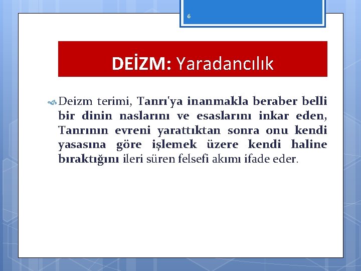 6 DEİZM: Yaradancılık Deizm terimi, Tanrı'ya inanmakla beraber belli bir dinin naslarını ve esaslarını