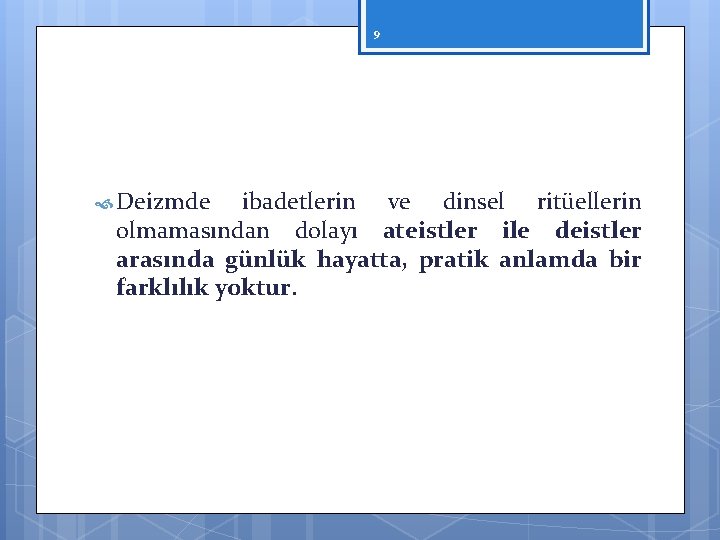 9 Deizmde ibadetlerin ve dinsel ritüellerin olmamasından dolayı ateistler ile deistler arasında günlük hayatta,