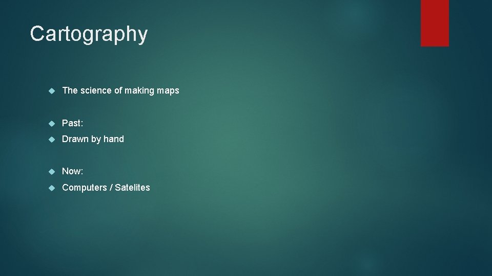 Cartography The science of making maps Past: Drawn by hand Now: Computers / Satelites