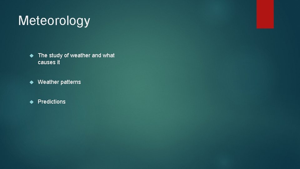 Meteorology The study of weather and what causes it Weather patterns Predictions 