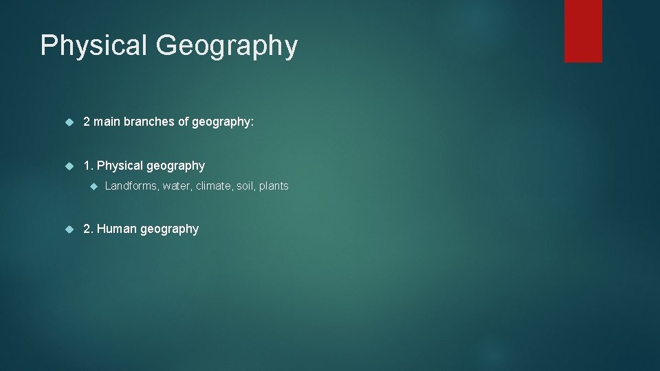 Physical Geography 2 main branches of geography: 1. Physical geography Landforms, water, climate, soil,