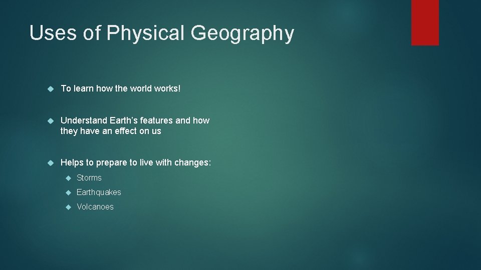 Uses of Physical Geography To learn how the world works! Understand Earth’s features and