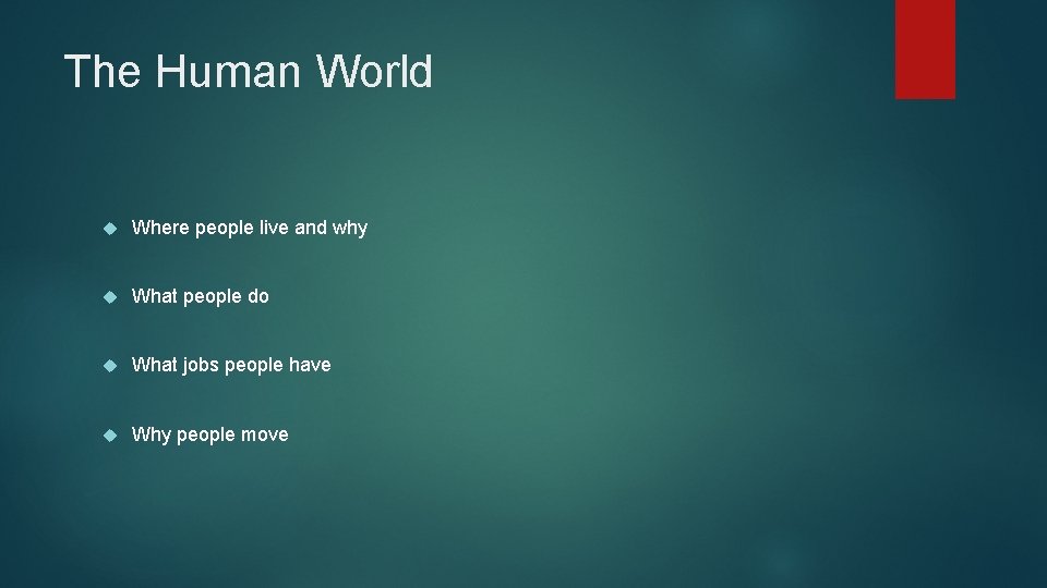 The Human World Where people live and why What people do What jobs people