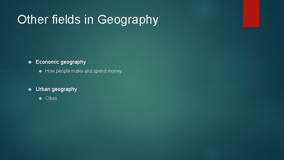 Other fields in Geography Economic geography How people make and spend money Urban geography