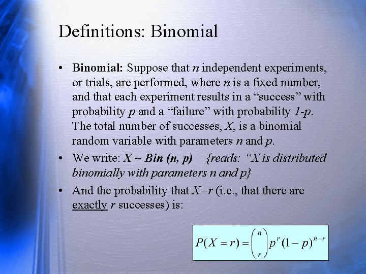 Definitions: Binomial • Binomial: Suppose that n independent experiments, or trials, are performed, where